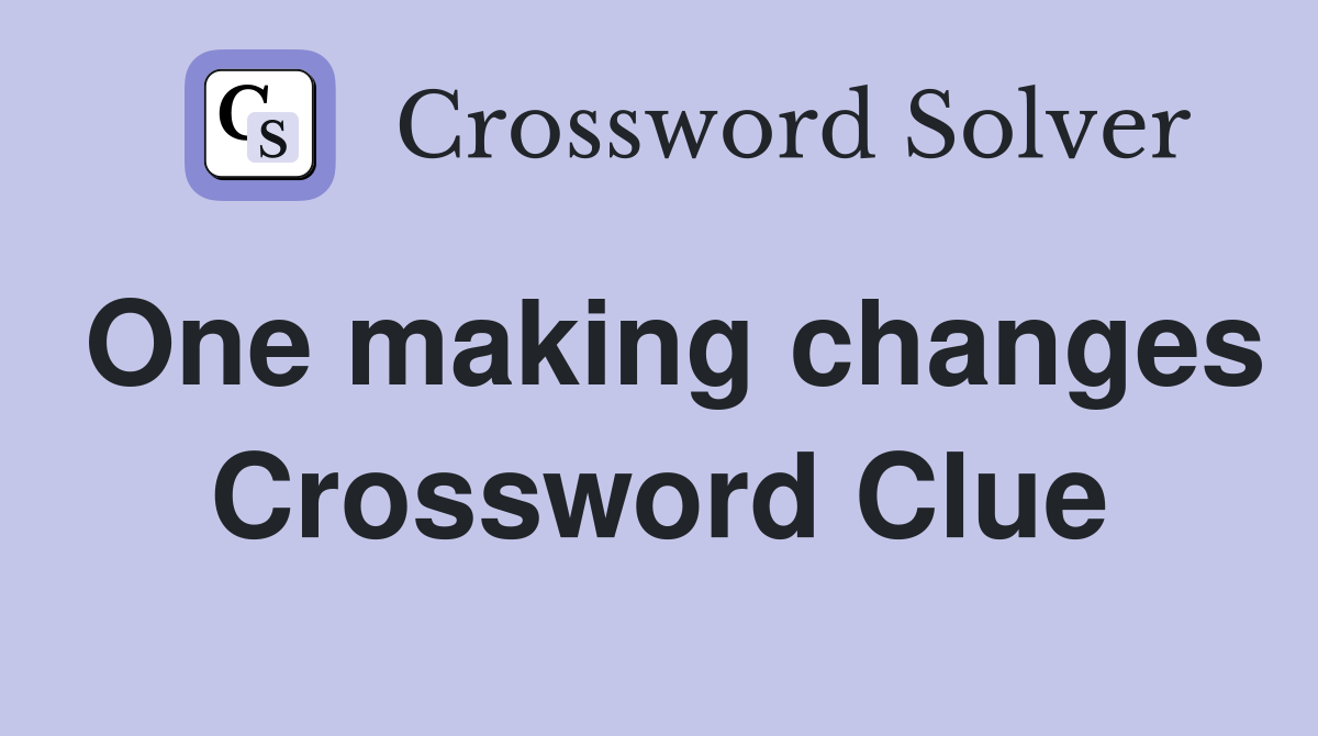 One making changes Crossword Clue Answers Crossword Solver